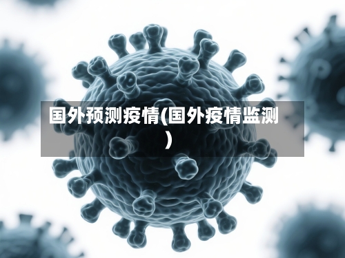 国外预测疫情(国外疫情监测)