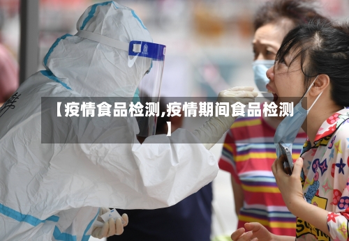 【疫情食品检测,疫情期间食品检测】