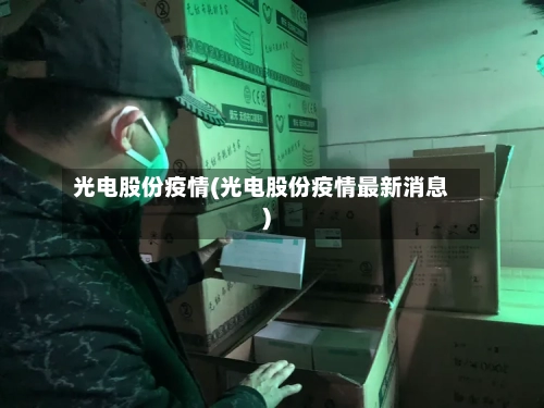光电股份疫情(光电股份疫情最新消息)