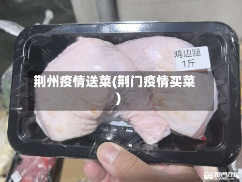 荆州疫情送菜(荆门疫情买菜)-第3张图片