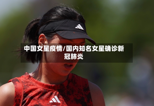 中国女星疫情/国内知名女星确诊新冠肺炎-第2张图片