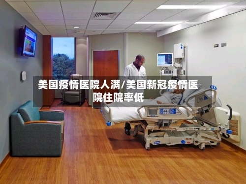 美国疫情医院人满/美国新冠疫情医院住院率低