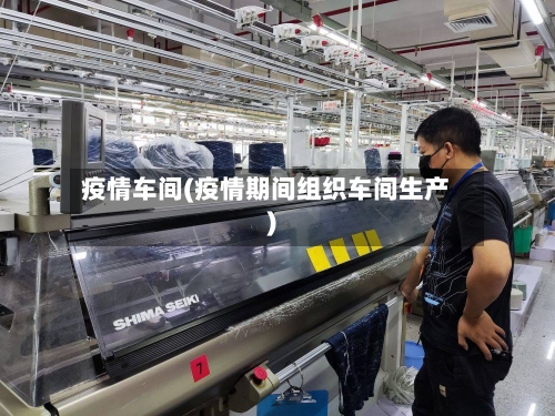 疫情车间(疫情期间组织车间生产)-第2张图片