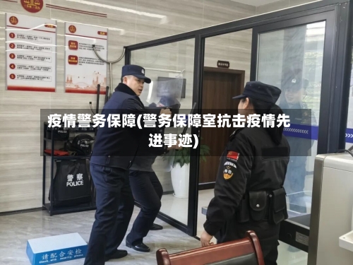 疫情警务保障(警务保障室抗击疫情先进事迹)-第2张图片