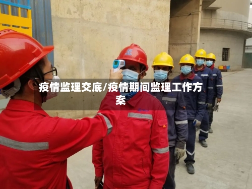 疫情监理交底/疫情期间监理工作方案-第2张图片