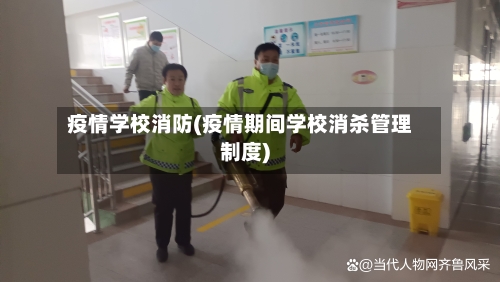 疫情学校消防(疫情期间学校消杀管理制度)