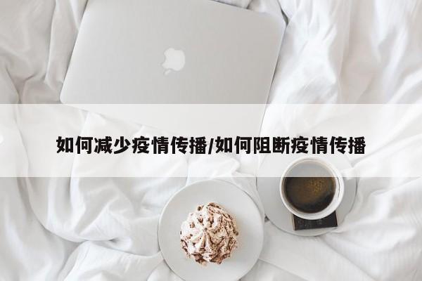 如何减少疫情传播/如何阻断疫情传播
