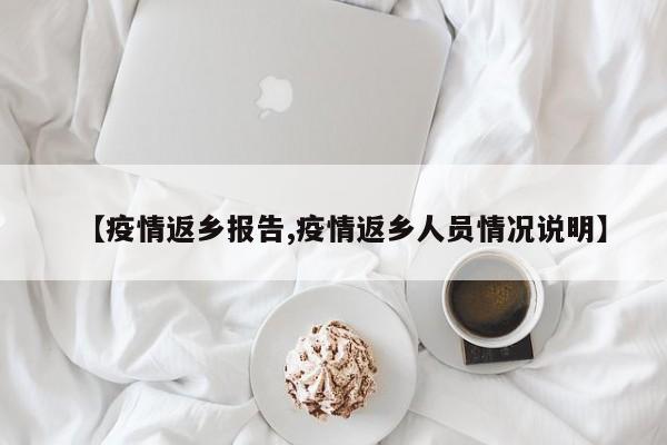 【疫情返乡报告,疫情返乡人员情况说明】
